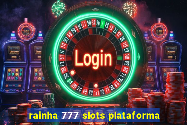 rainha 777 slots plataforma